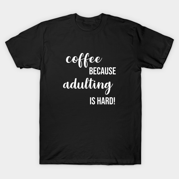 Coffee Because Adulting is Hard T-Shirt by sewwani